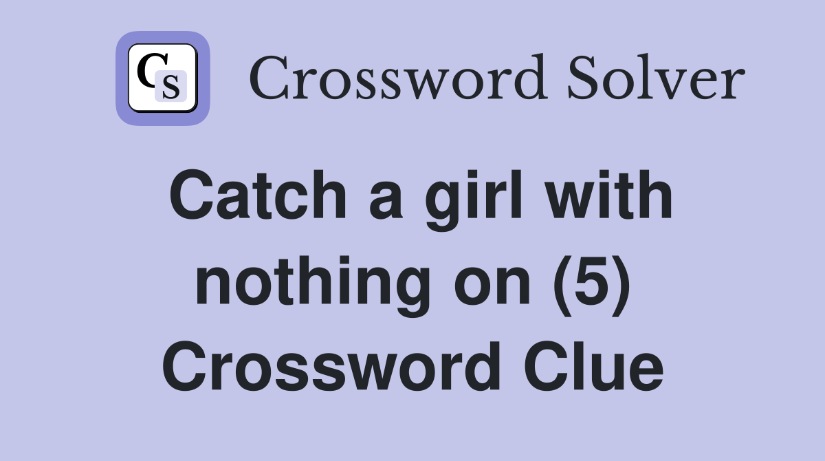 Catch a girl with nothing on (5) Crossword Clue Answers Crossword